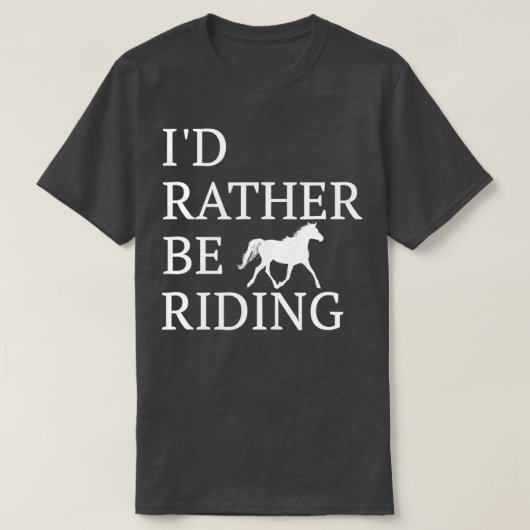 Id Rather Be Riding  For Horse Lovers  T-shirt (Design voorkant)