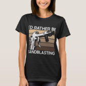 I'd Rather be Sandblasting T-shirt (Voorkant)