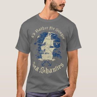 ID Rather Be Singin Zee Shanties Funny Shanty Sail T-shirt