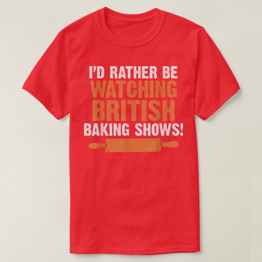 I'd Rather Be Watching British Baking Shows Quote T-shirt (Design voorkant)