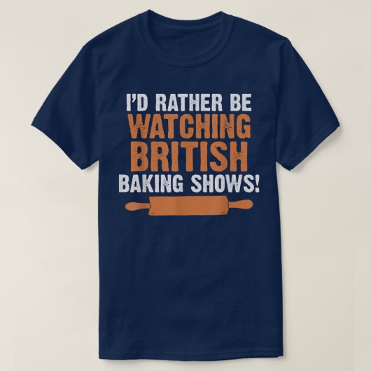 I'd Rather Be Watching British Baking Shows Quote T-shirt (Design voorkant)