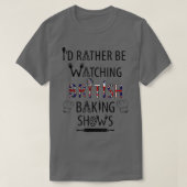 I'd Rather Be Watching British Baking Shows  UK Ba T-shirt (Design voorkant)