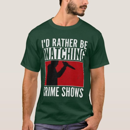Id Rather Be Watching Crime Shows Murder Show Ser T-shirt (Voorkant)
