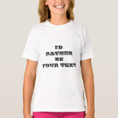 I'd rather be. your text - white with black text  t-shirt (Voorkant)