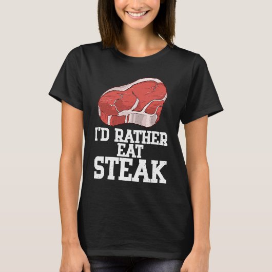 I'd Rather Eat Steak Raw Steak Meat Food Beef Cow T-shirt (Voorkant)