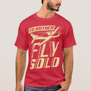 ID Rather Fly Solo Aviator Flight Pilot Gift T-shirt