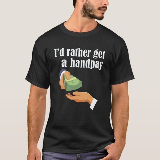 I'd Rather Get A Handpay Casino Slot Machine Jackp T-shirt (Voorkant)