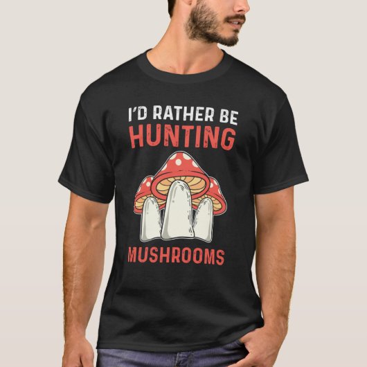 I'd Rather Hunting Mushrooms Mushroom Collecting T-shirt (Voorkant)