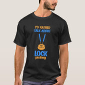 I'd Rather Talk About Lock Picking Pick Picker Loc T-shirt (Voorkant)