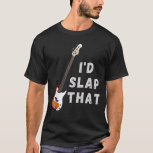 I'd Slap That: basgitaar T-shirt