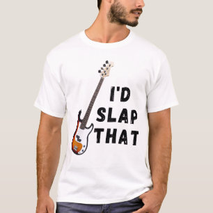 I'd Slap That: basgitaar T-shirt