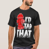 I'd Tap That Firefighter Fireman Fire Hydrant  T-shirt (Voorkant)
