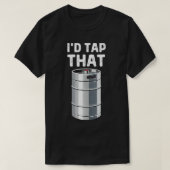 I'd Tap That Keg Funny Craft Beer Brewery Alcohol T-shirt (Design voorkant)