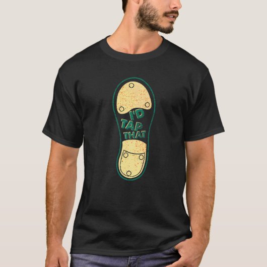I'd Tap That Tap Dance Dancing 6 T-shirt (Voorkant)