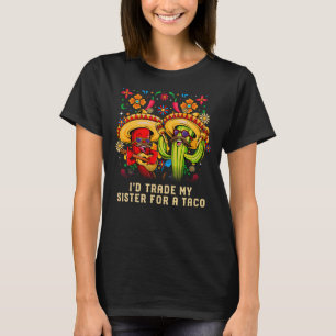 Id Trade My Sister for a Taco Sis Mexican Mexico C T-shirt