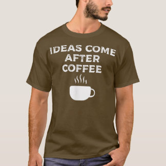 Ideeën komen na koffie171 t-shirt