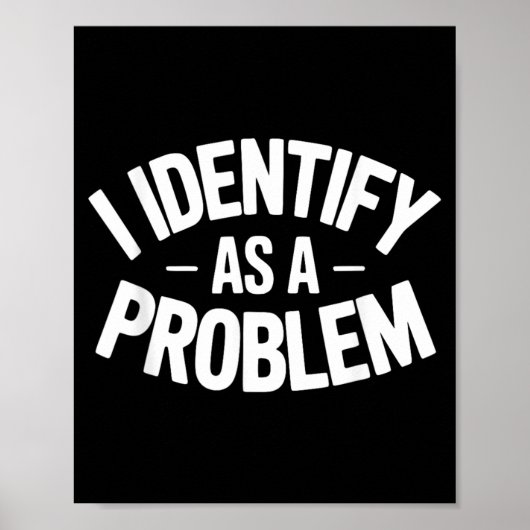 Identificeer Me Als Een Probleem Grappige Sarcasti Poster (Voorkant)