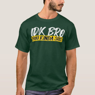 IDK Bro Je Bent Beetje Verdacht Gamen Meme Grappig T-shirt