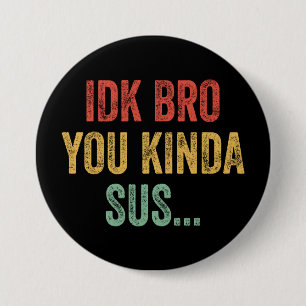 IDK Bro Je Bent Eens Een Beetje Verdacht Sarcasme Ronde Button 7,6 Cm