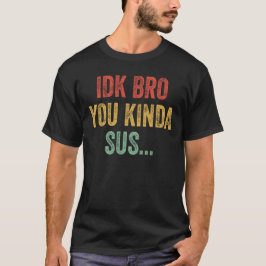 IDK Bro You Kinda Sus Funny Sarcastische Gamer Cad T-shirt