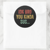 IDK Bro You Kinda Sus Sarcastic Gaming Ronde Sticker (Tas)