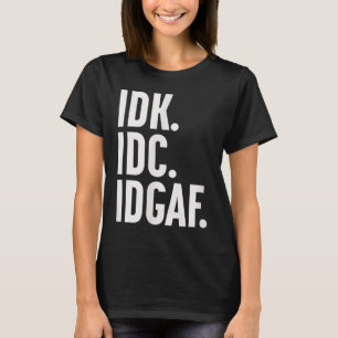 IDK en IDGAF, ook… ik weet het niet T-shirt