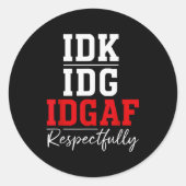 Idk I Idgaf Respectfully Funny Saying  Ronde Sticker (Voorkant)