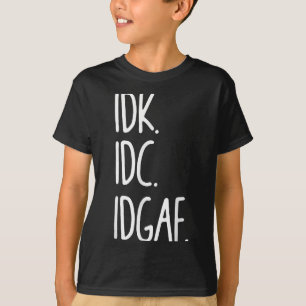 IDK IDC IDGAF - Grappig sarcastisch Ik weet niet d T-shirt
