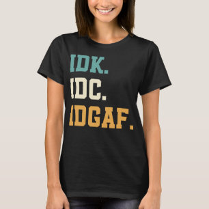 IDK IDC IDGAF Grappige quotes voor mannen, vrouwen T-shirt