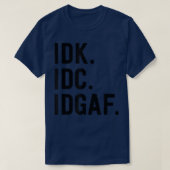 IDK IDC IDGAFSarcasme Zegswijze  T-shirt (Design voorkant)