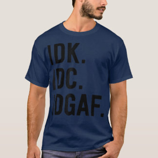 IDK IDC IDGAFSarcastisch Gezegde T-shirt