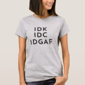 Idk Idc Instituc Sarcastic Savage Procrastination T-shirt (Voorkant)
