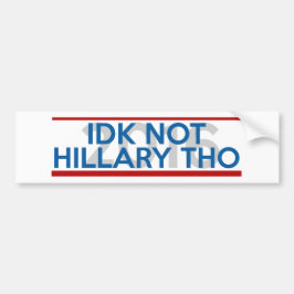 IDK Niet Hillary Though Bumpersticker