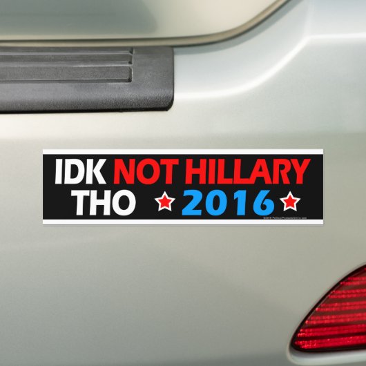 IDK Not Hillary Tho Funny Anti Hillary Political Bumpersticker (Op auto)