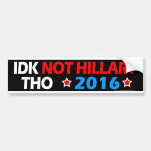 IDK Not Hillary Tho Funny Anti Hillary Political Bumpersticker