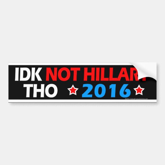 IDK Not Hillary Tho Funny Anti Hillary Political Bumpersticker (Voorkant)