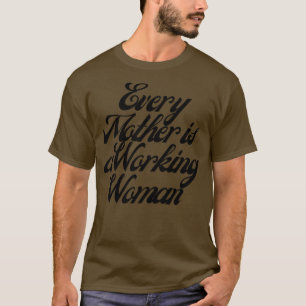 Iedere moeder is een werkende vrouw t-shirt