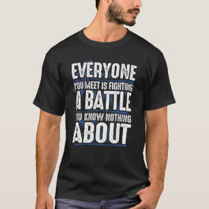 Iedereen die je ontmoet vecht tegen de strijd die t-shirt