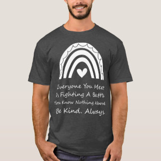 Iedereen die je ontmoet vecht tegen een slag die j t-shirt