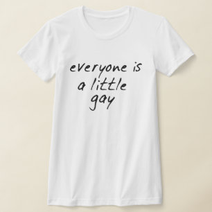 IEDEREEN IS EEN BEETJE GAY! T-SHIRT