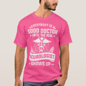 Iedereen is een goede dokter tot de echte neuroloo t-shirt (Voorkant)