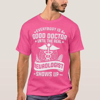 Iedereen is een goede dokter tot de echte neuroloo t-shirt