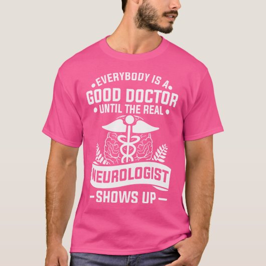 Iedereen is een goede dokter tot de echte neuroloo t-shirt (Voorkant)