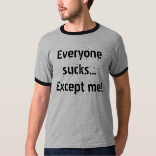 Iedereen is klote... behalve ik. t-shirt