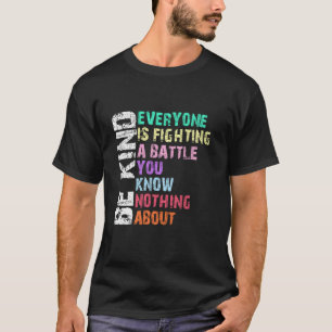 Iedereen vecht tegen een strijd die je niet kent t-shirt