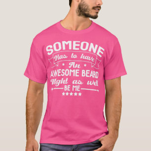 Iemand moet ook een geweldige baard hebben. t-shirt