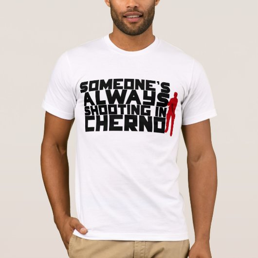 Iemand schiet ALTIJD in Cherno neer - zwarte tekst T-shirt (Voorkant)