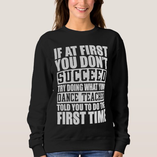 If A First You Dont Succeed Try Doing   Dance Teac Trui (Voorkant)
