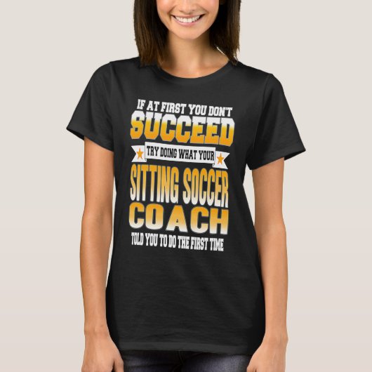 If At First You Don't Succeed Sitting Soccer Coach T-shirt (Voorkant)