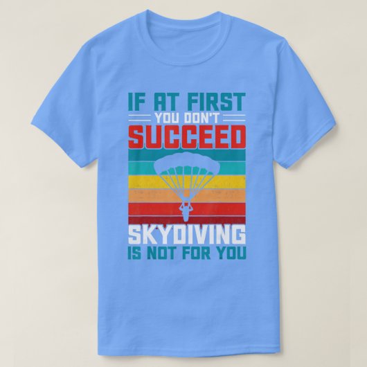 If At First You Dont Succeed Skydiving Is Not For T-shirt (Design voorkant)